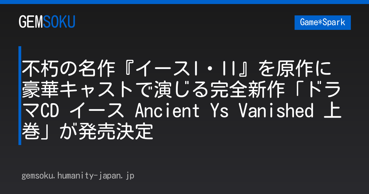 不朽の名作『イースI・II』を原作に豪華キャストで演じる完全新作「ドラマCD イース Ancient Ys Vanished 上巻」が発売決定