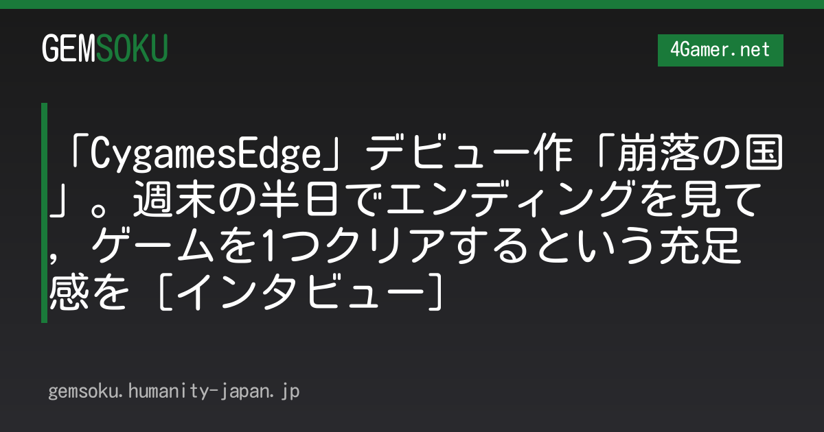 「CygamesEdge」デビュー作「崩落の国」。週末の半日でエンディングを見て，ゲームを1つクリアするという充足感を［インタビュー］