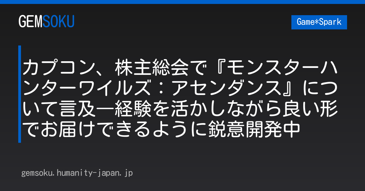 カプコン、株主総会で『モンスターハンターワイルズ：アセンダンス』について言及―経験を活かしながら良い形でお届けできるように鋭意開発中