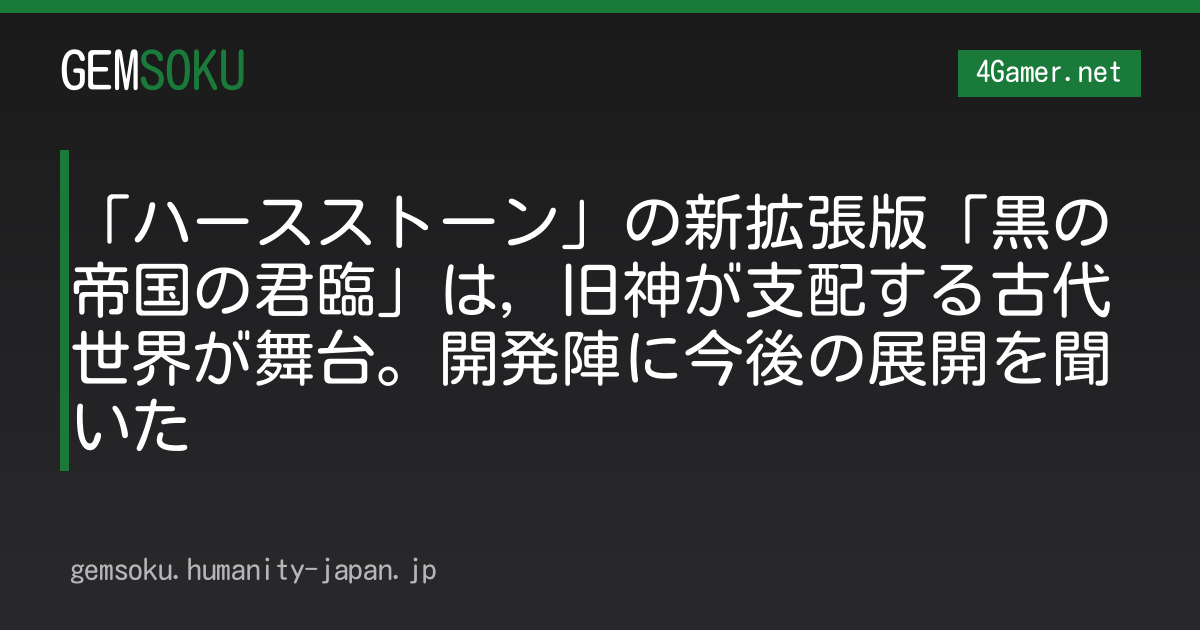 「ハースストーン」の新拡張版「黒の帝国の君臨」は，旧神が支配する古代世界が舞台。開発陣に今後の展開を聞いた