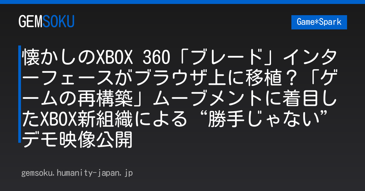 懐かしのXBOX 360「ブレード」インターフェースがブラウザ上に移植？「ゲームの再構築」ムーブメントに着目したXBOX新組織による“勝手じゃない”デモ映像公開