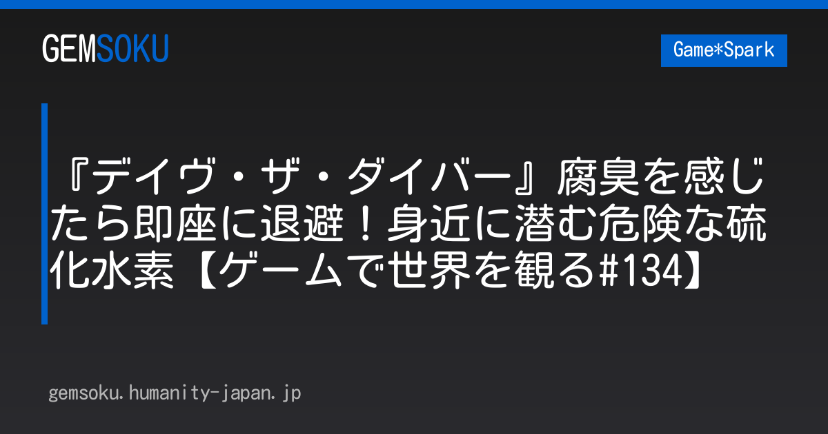 『デイヴ・ザ・ダイバー』腐臭を感じたら即座に退避！身近に潜む危険な硫化水素【ゲームで世界を観る#134】