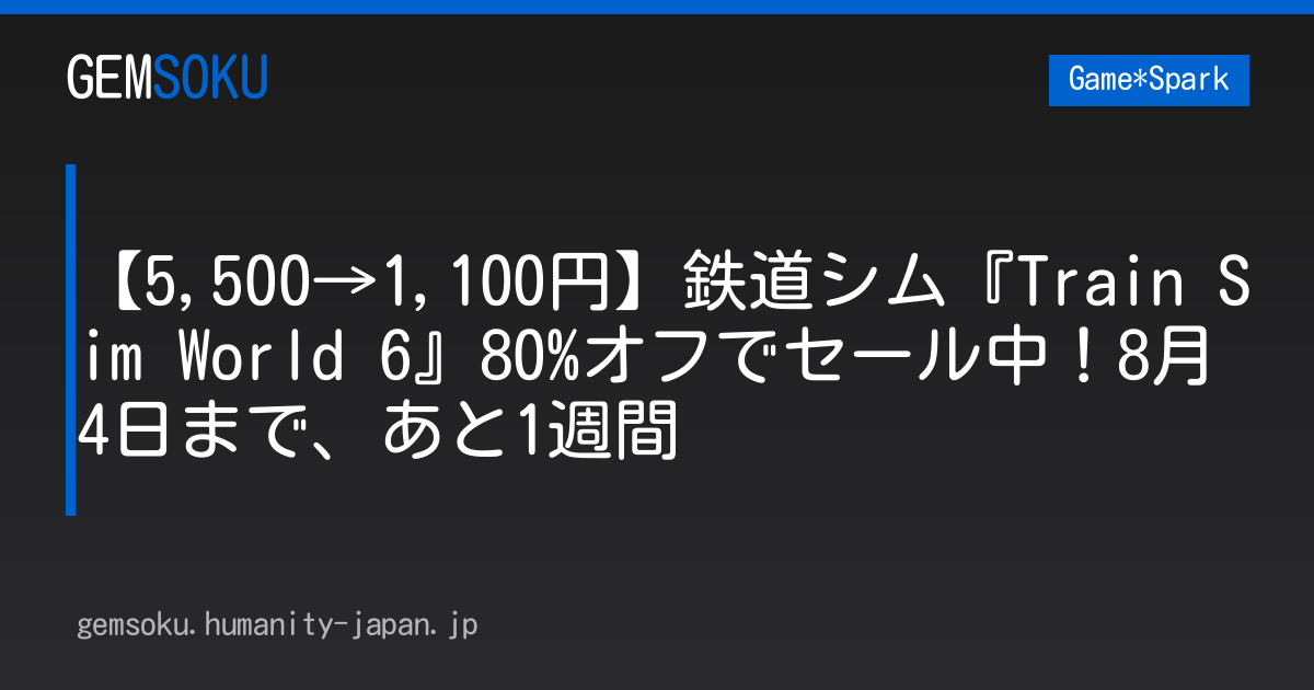 【5,500→1,100円】鉄道シム『Train Sim World 6』80%オフでセール中！8月4日まで、あと1週間