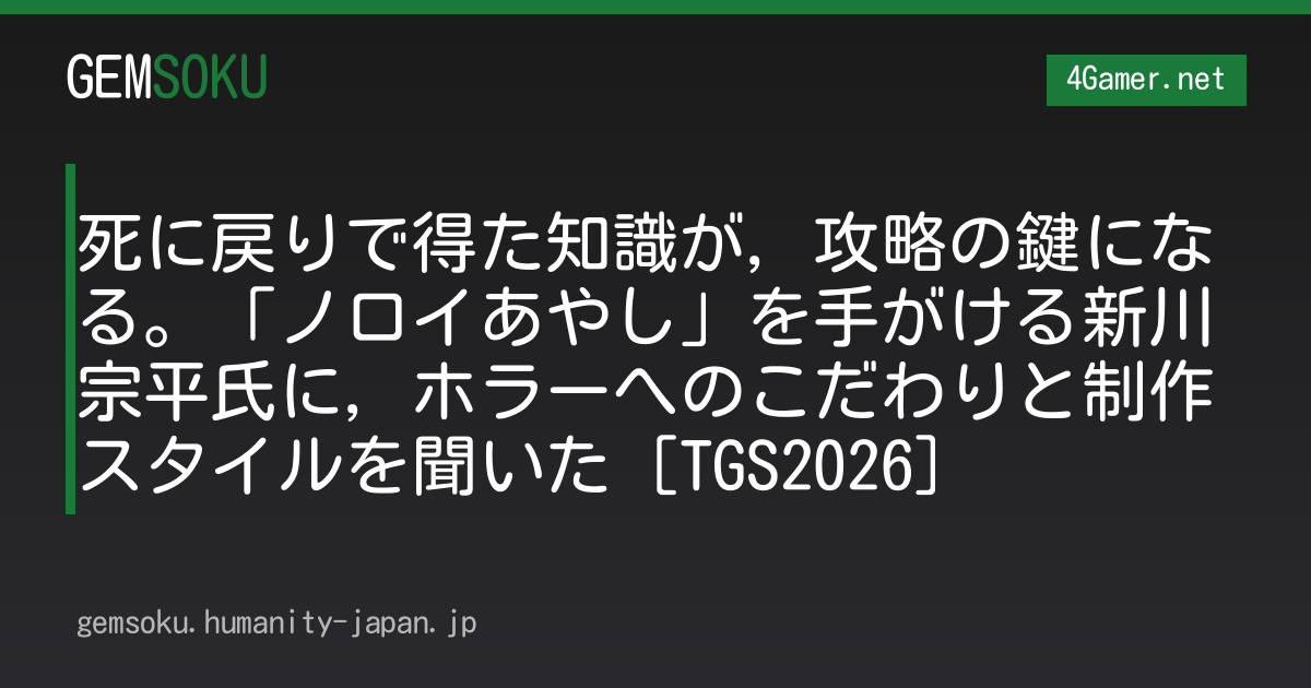 死に戻りで得た知識が，攻略の鍵になる。「ノロイあやし」を手がける新川宗平氏に，ホラーへのこだわりと制作スタイルを聞いた［TGS2026］