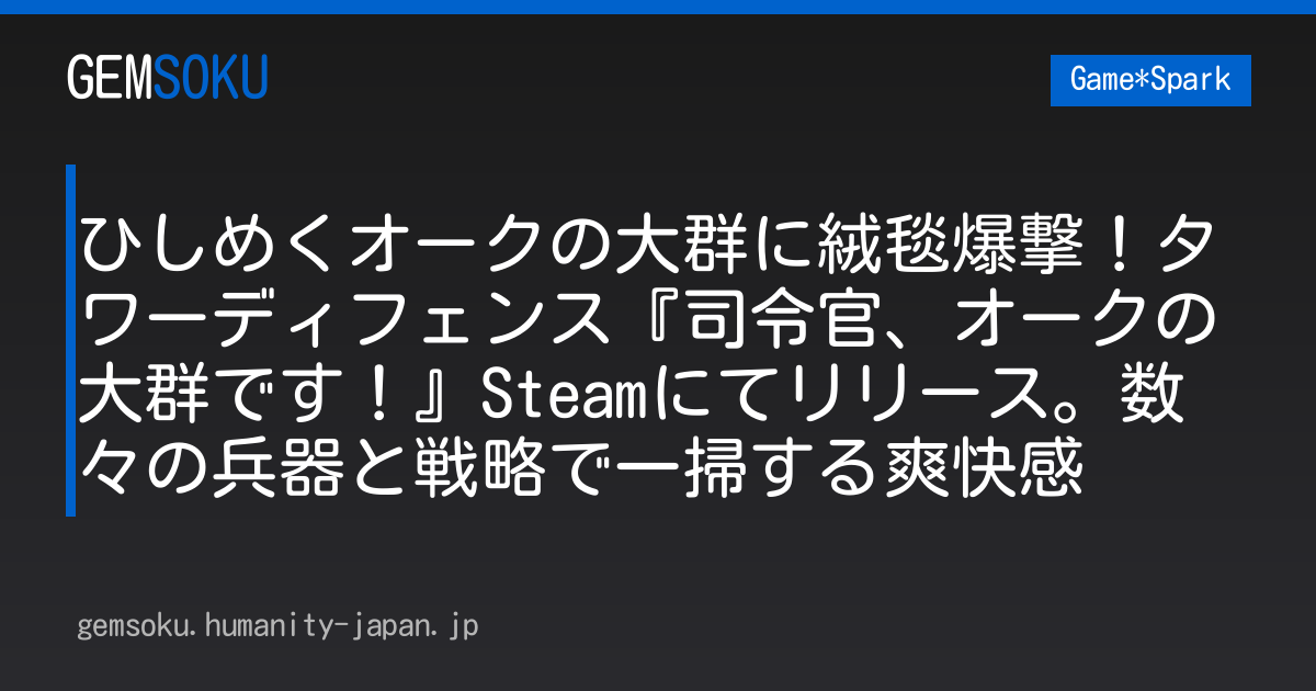 ひしめくオークの大群に絨毯爆撃！タワーディフェンス『司令官、オークの大群です！』Steamにてリリース。数々の兵器と戦略で一掃する爽快感