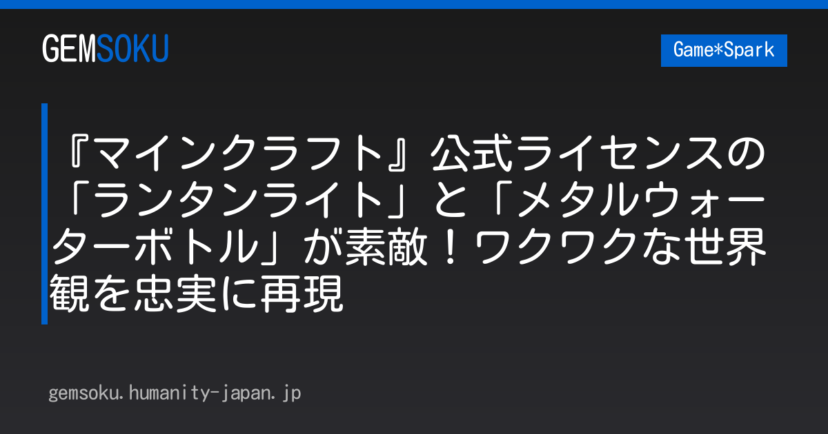 『マインクラフト』公式ライセンスの「ランタンライト」と「メタルウォーターボトル」が素敵！ワクワクな世界観を忠実に再現