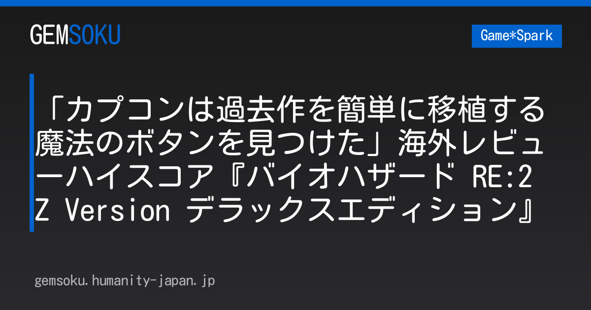 「カプコンは過去作を簡単に移植する魔法のボタンを見つけた」海外レビューハイスコア『バイオハザード RE:2 Z Version デラックスエディション』
