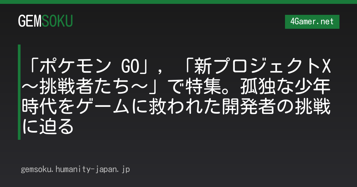 「ポケモン GO」，「新プロジェクトX〜挑戦者たち〜」で特集。孤独な少年時代をゲームに救われた開発者の挑戦に迫る