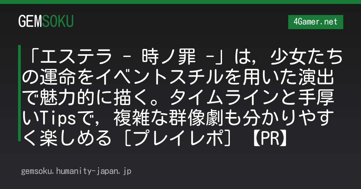 「エステラ - 時ノ罪 -」は，少女たちの運命をイベントスチルを用いた演出で魅力的に描く。タイムラインと手厚いTipsで，複雑な群像劇も分かりやすく楽しめる［プレイレポ］【PR】