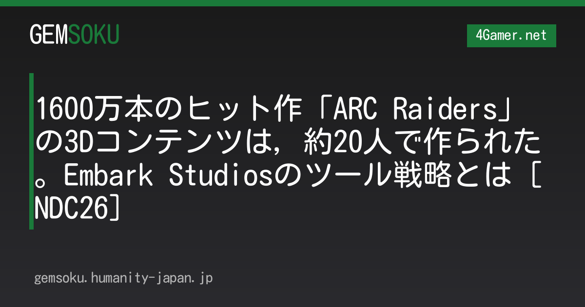 1600万本のヒット作「ARC Raiders」の3Dコンテンツは，約20人で作られた。Embark Studiosのツール戦略とは［NDC26］