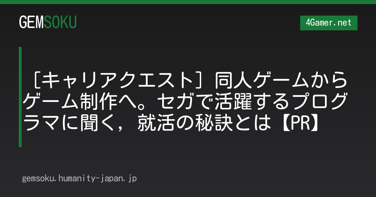 ［キャリアクエスト］同人ゲームからゲーム制作へ。セガで活躍するプログラマに聞く，就活の秘訣とは【PR】