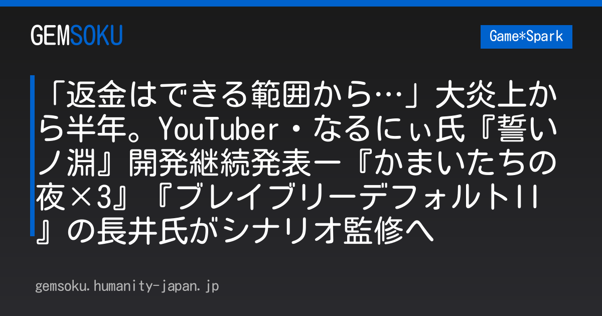 「返金はできる範囲から…」大炎上から半年。YouTuber・なるにぃ氏『誓いノ淵』開発継続発表ー『かまいたちの夜×3』『ブレイブリーデフォルトII』の長井氏がシナリオ監修へ