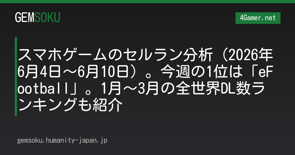スマホゲームのセルラン分析（2026年6月4日〜6月10日）。今週の1位は「eFootball」。1月〜3月の全世界DL数ランキングも紹介