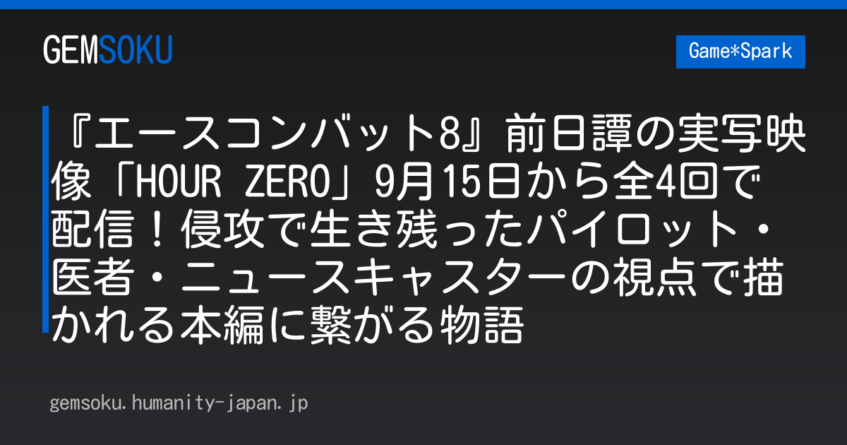 『エースコンバット8』前日譚の実写映像「HOUR ZERO」9月15日から全4回で配信！侵攻で生き残ったパイロット・医者・ニュースキャスターの視点で描かれる本編に繋がる物語
