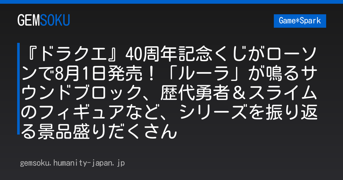 『ドラクエ』40周年記念くじがローソンで8月1日発売！「ルーラ」が鳴るサウンドブロック、歴代勇者＆スライムのフィギュアなど、シリーズを振り返る景品盛りだくさん