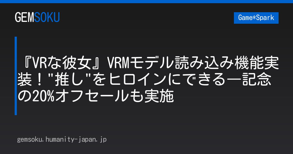 『VRな彼女』VRMモデル読み込み機能実装！"推し"をヒロインにできる―記念の20%オフセールも実施