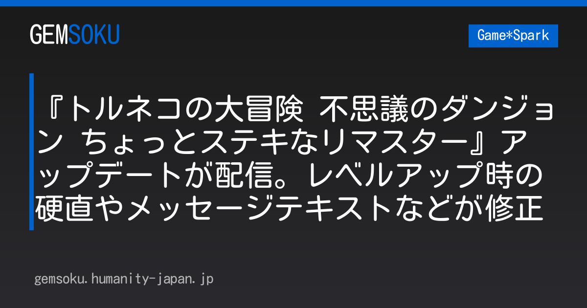 『トルネコの大冒険 不思議のダンジョン ちょっとステキなリマスター』アップデートが配信。レベルアップ時の硬直やメッセージテキストなどが修正