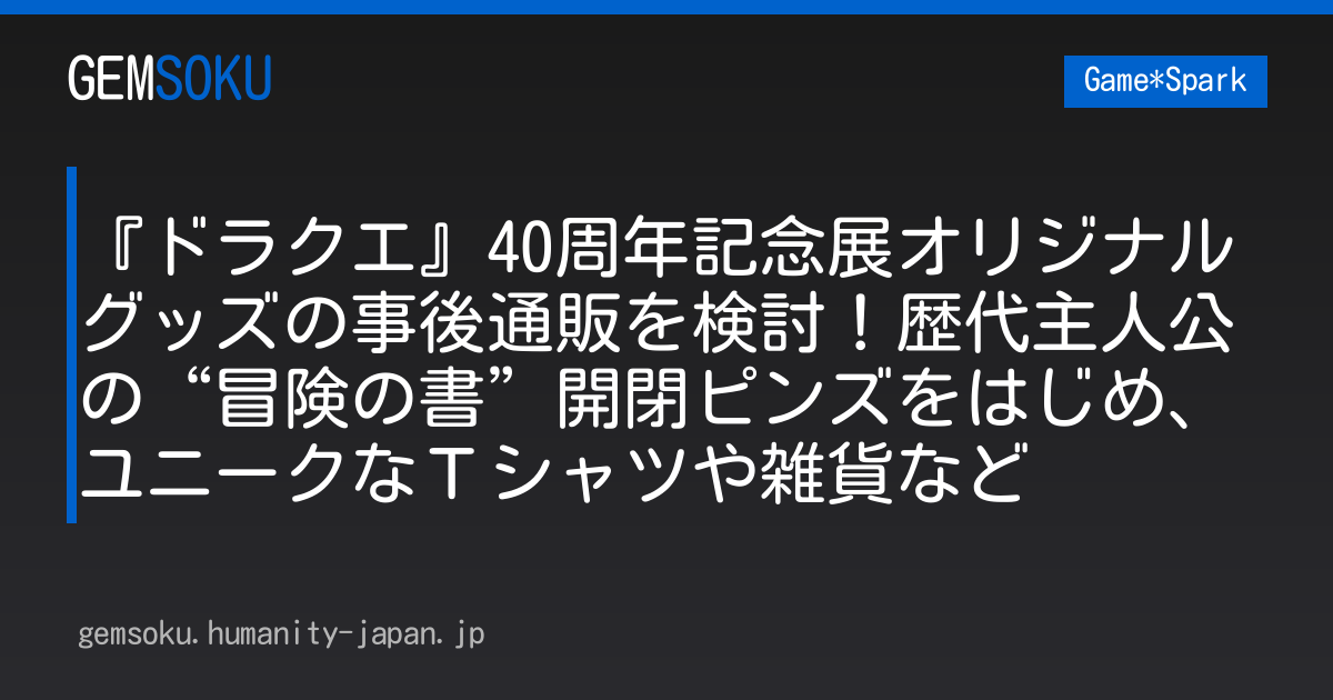 『ドラクエ』40周年記念展オリジナルグッズの事後通販を検討！歴代主人公の“冒険の書”開閉ピンズをはじめ、ユニークなＴシャツや雑貨など