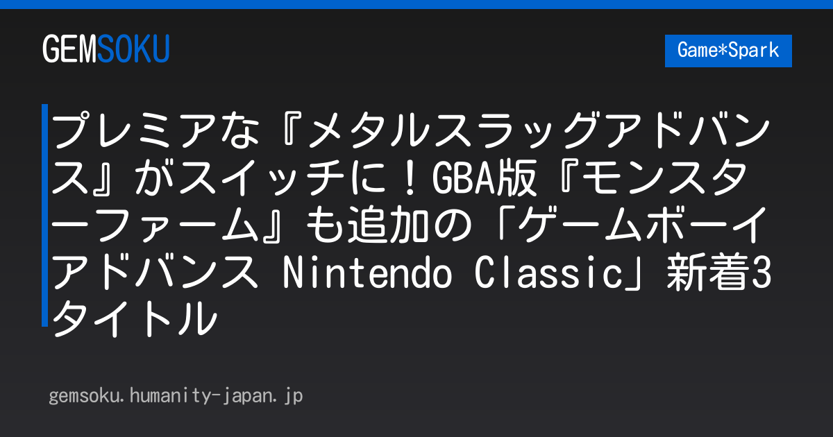 プレミアな『メタルスラッグアドバンス』がスイッチに！GBA版『モンスターファーム』も追加の「ゲームボーイアドバンス Nintendo Classic」新着3タイトル
