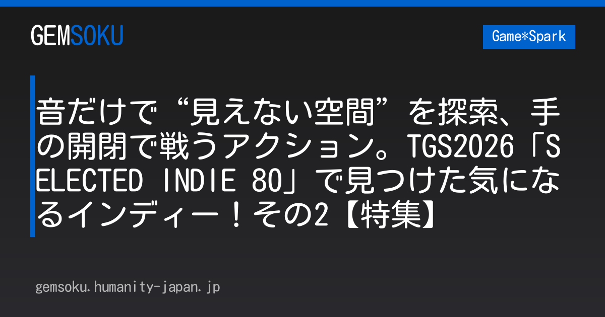 音だけで“見えない空間”を探索、手の開閉で戦うアクション。TGS2026「SELECTED INDIE 80」で見つけた気になるインディー！その2【特集】