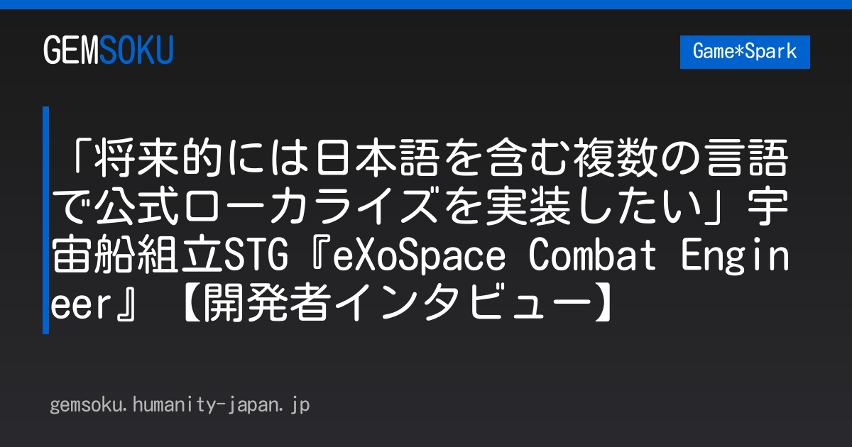 「将来的には日本語を含む複数の言語で公式ローカライズを実装したい」宇宙船組立STG『eXoSpace Combat Engineer』【開発者インタビュー】