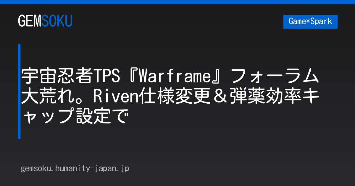 宇宙忍者TPS『Warframe』フォーラム大荒れ。Riven仕様変更＆弾薬効率キャップ設定で