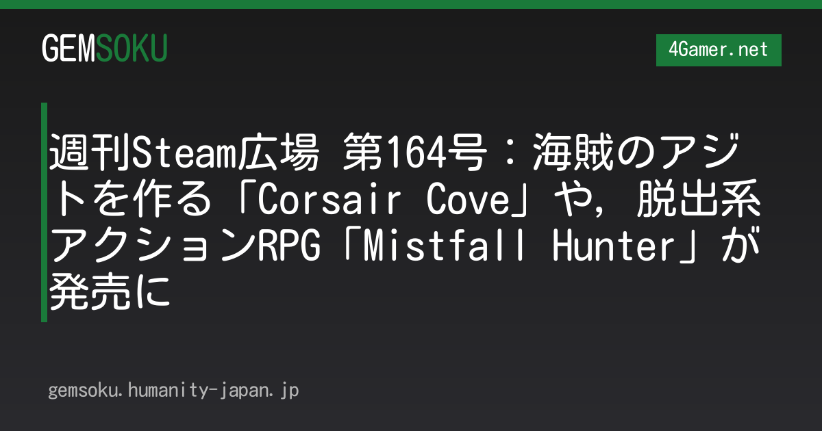 週刊Steam広場 第164号：海賊のアジトを作る「Corsair Cove」や，脱出系アクションRPG「Mistfall Hunter」が発売に