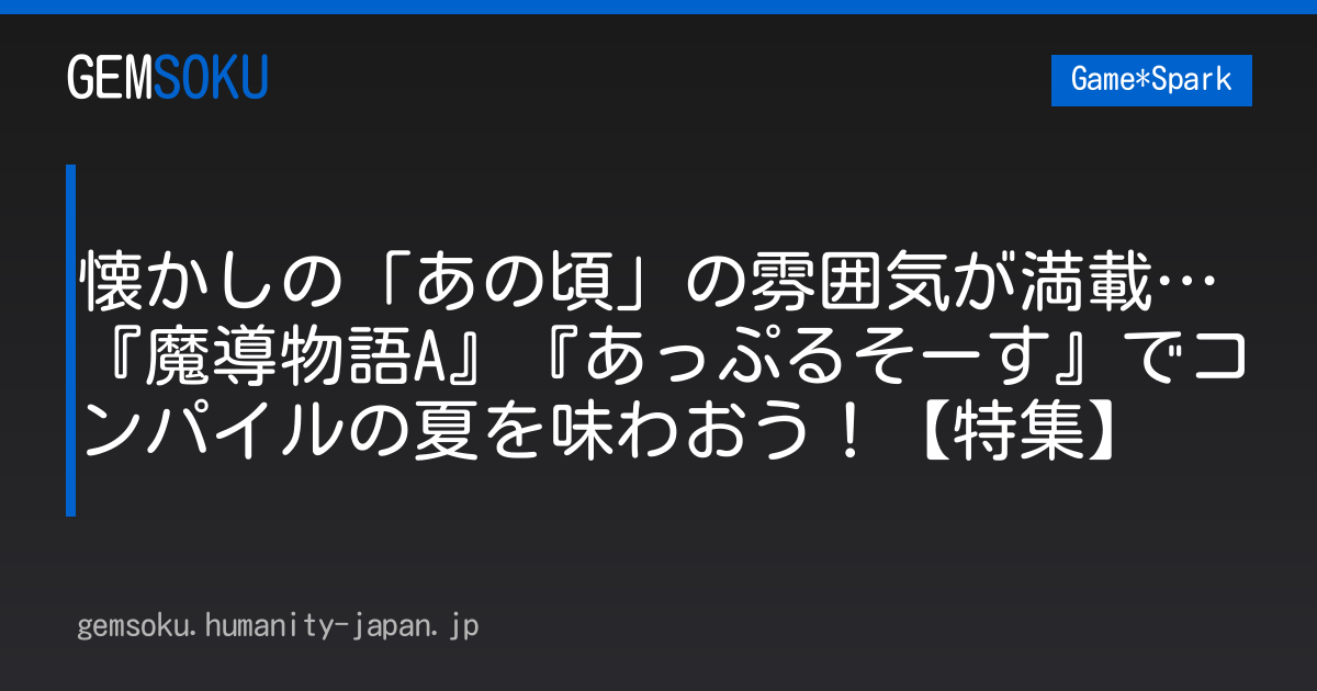 懐かしの「あの頃」の雰囲気が満載…『魔導物語A』『あっぷるそーす』でコンパイルの夏を味わおう！【特集】