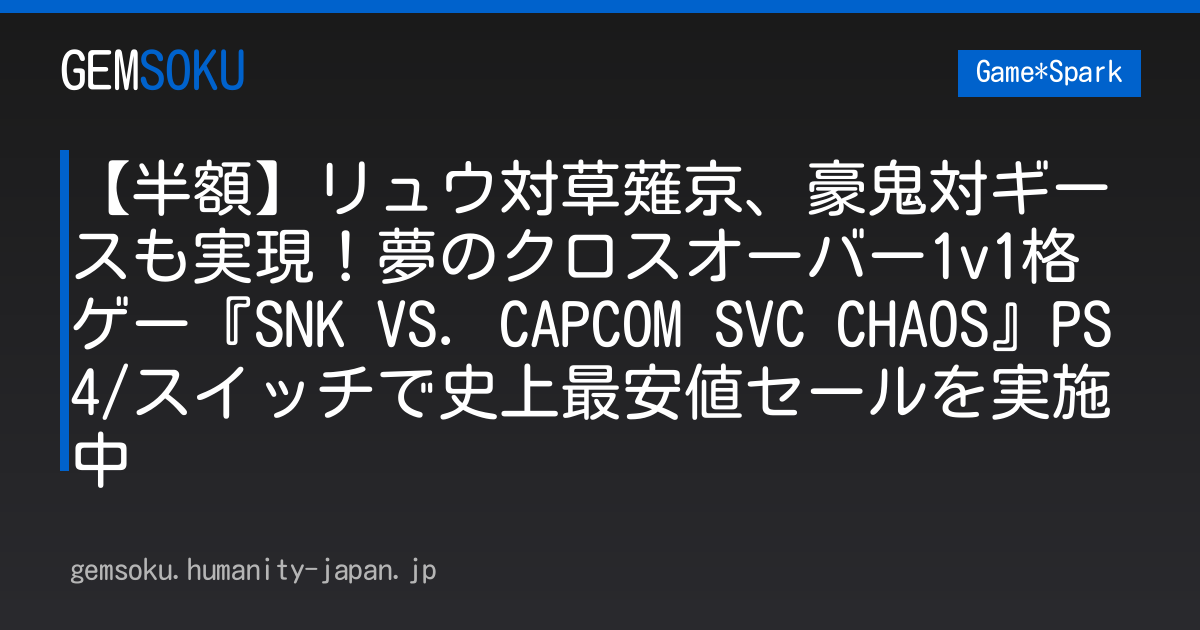 【半額】リュウ対草薙京、豪鬼対ギースも実現！夢のクロスオーバー1v1格ゲー『SNK VS. CAPCOM SVC CHAOS』PS4/スイッチで史上最安値セールを実施中