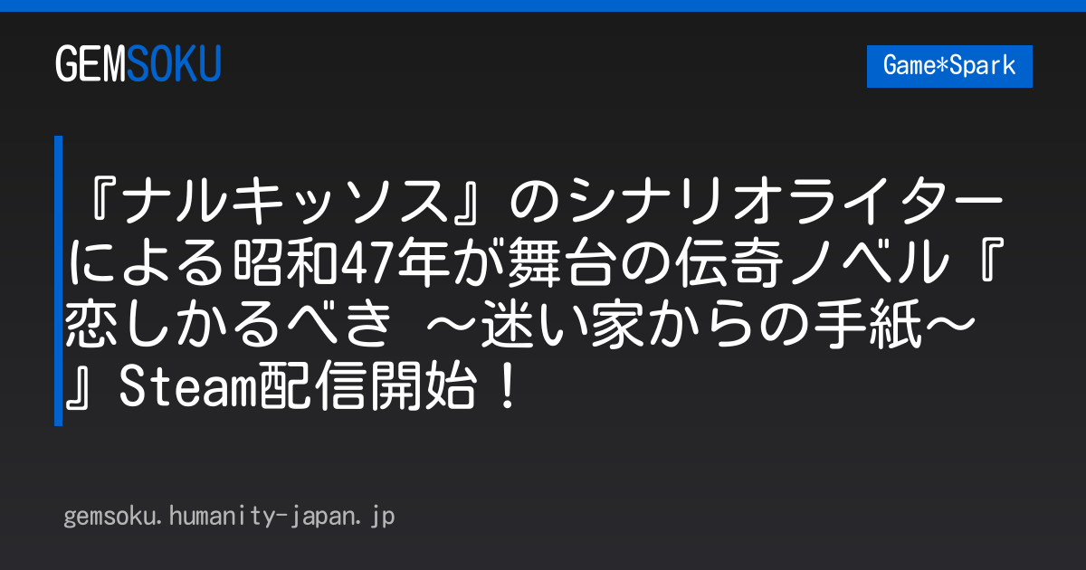 『ナルキッソス』のシナリオライターによる昭和47年が舞台の伝奇ノベル『恋しかるべき ～迷い家からの手紙～』Steam配信開始！