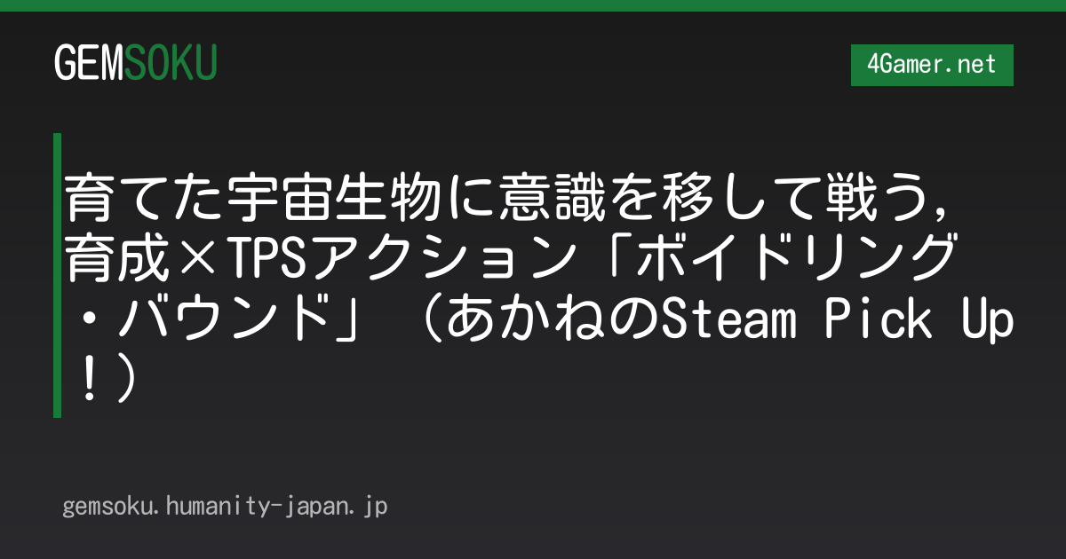 育てた宇宙生物に意識を移して戦う，育成×TPSアクション「ボイドリング・バウンド」（あかねのSteam Pick Up！）