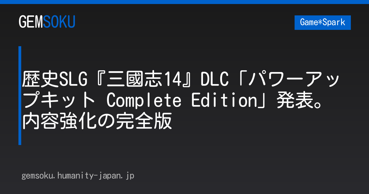 歴史SLG『三國志14』DLC「パワーアップキット Complete Edition」発表。内容強化の完全版