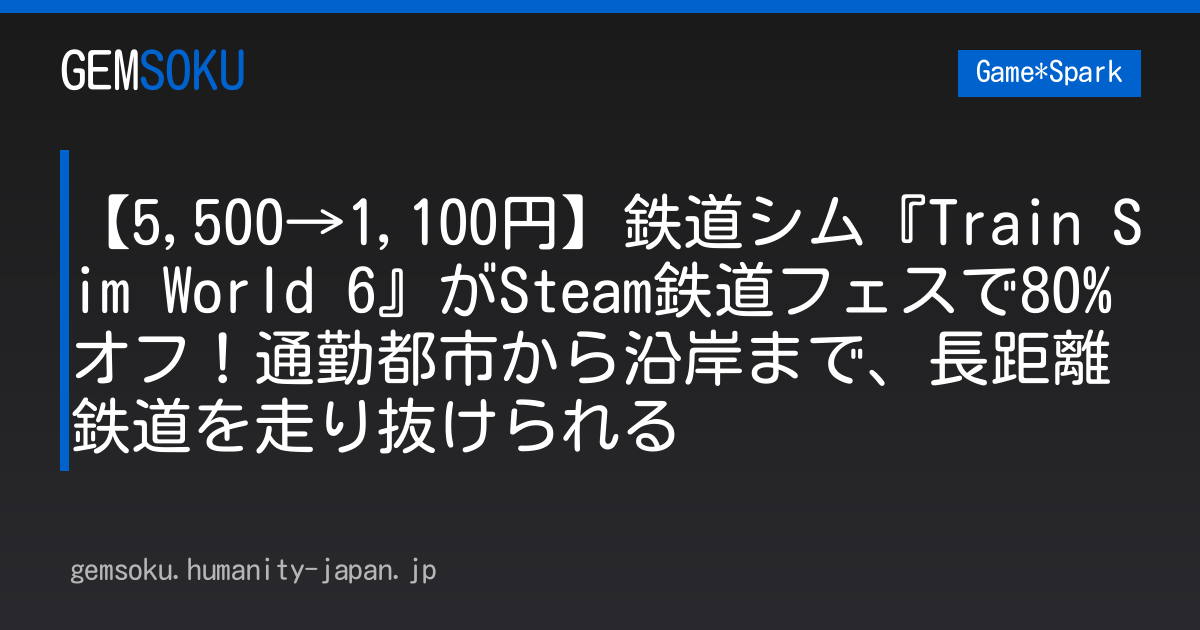 【5,500→1,100円】鉄道シム『Train Sim World 6』がSteam鉄道フェスで80%オフ！通勤都市から沿岸まで、長距離鉄道を走り抜けられる