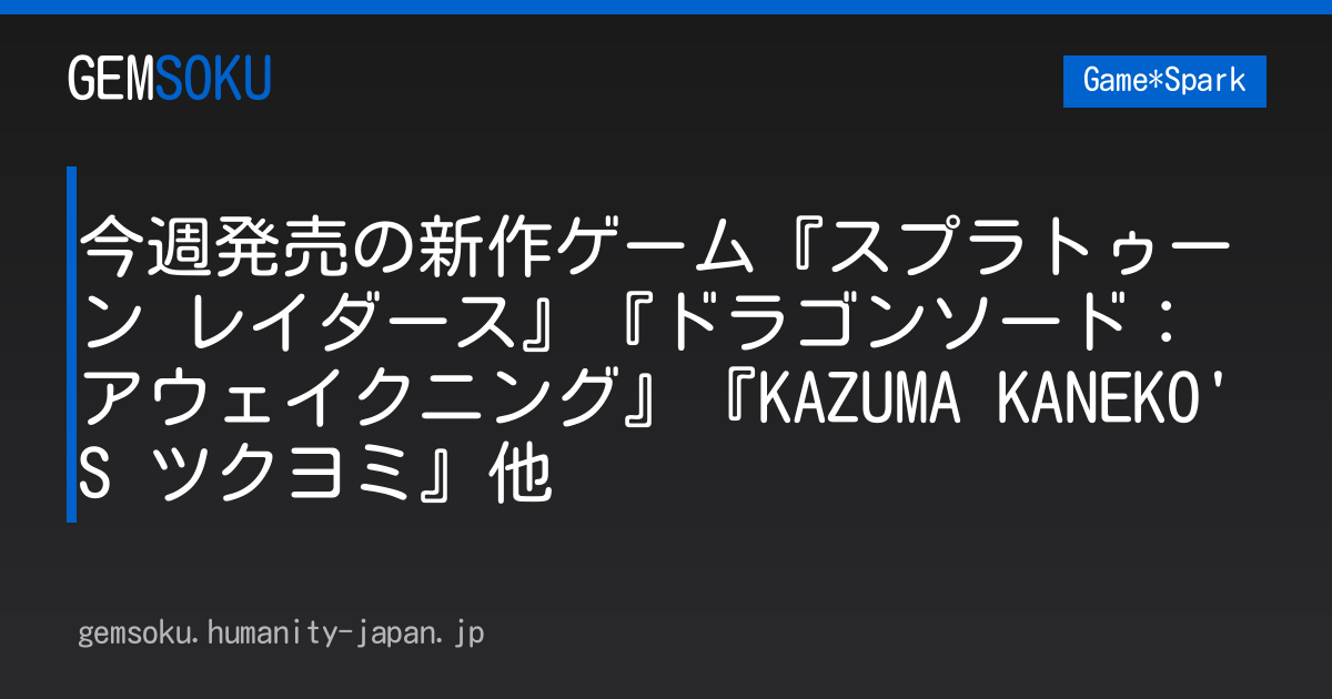 今週発売の新作ゲーム『スプラトゥーン レイダース』『ドラゴンソード：アウェイクニング』『KAZUMA KANEKO'S ツクヨミ』他