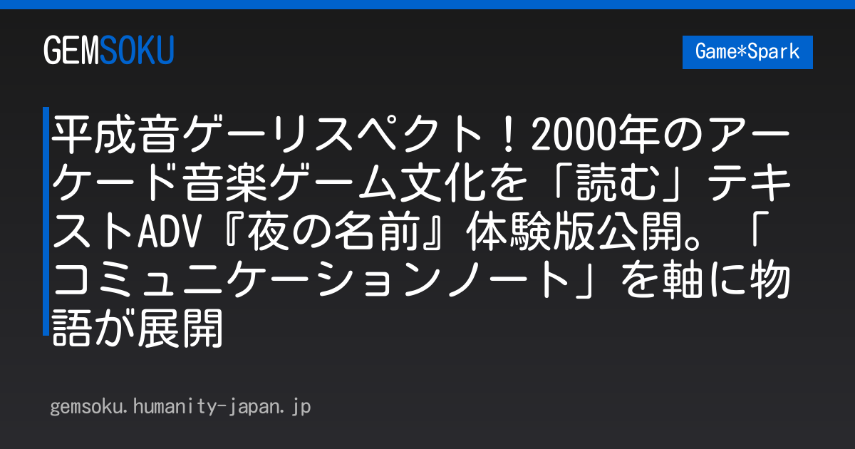 平成音ゲーリスペクト！2000年のアーケード音楽ゲーム文化を「読む」テキストADV『夜の名前』体験版公開。「コミュニケーションノート」を軸に物語が展開