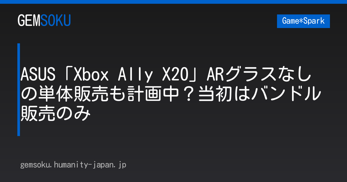 ASUS「Xbox Ally X20」ARグラスなしの単体販売も計画中？当初はバンドル販売のみ