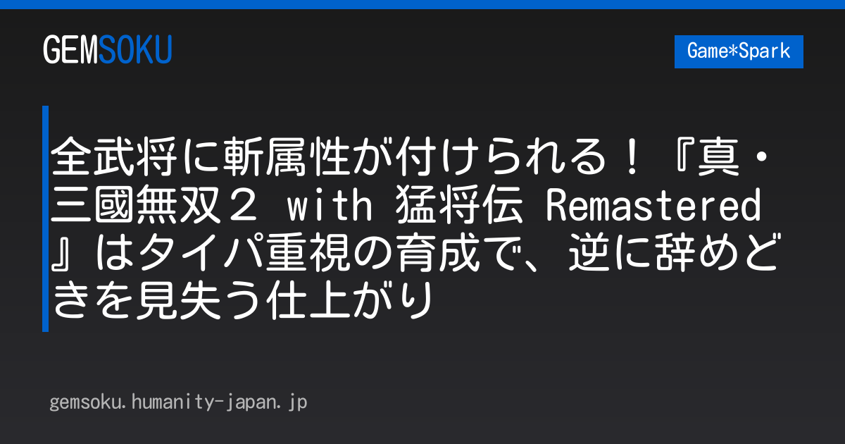 全武将に斬属性が付けられる！『真・三國無双２ with 猛将伝 Remastered』はタイパ重視の育成で、逆に辞めどきを見失う仕上がり