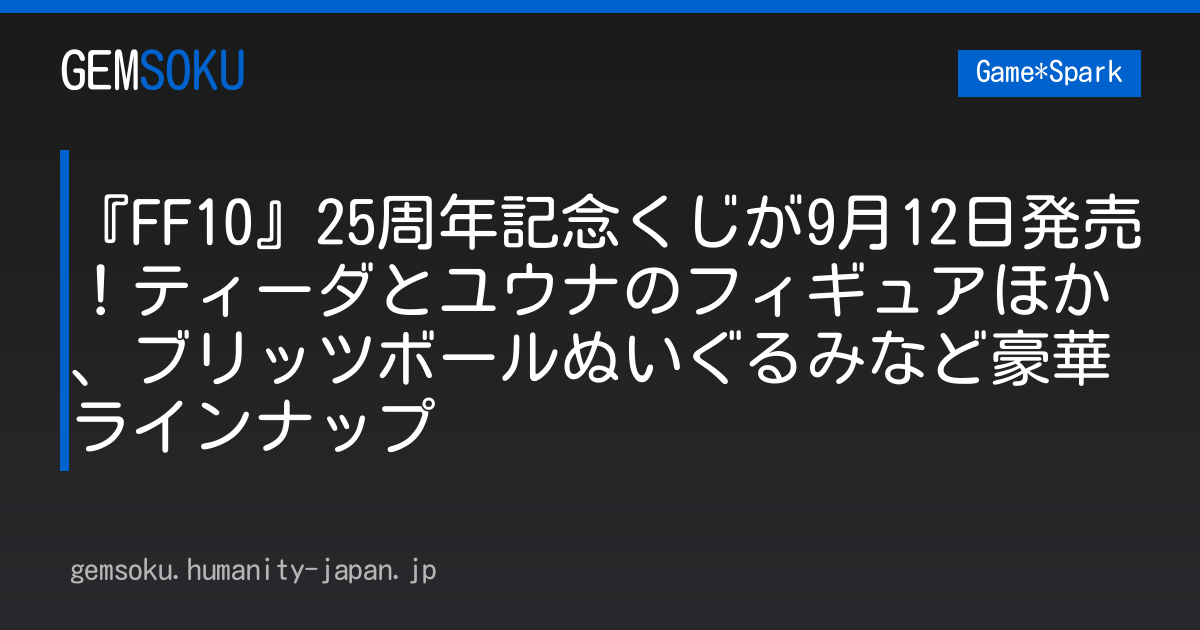 『FF10』25周年記念くじが9月12日発売！ティーダとユウナのフィギュアほか、ブリッツボールぬいぐるみなど豪華ラインナップ