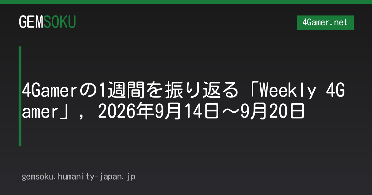 4Gamerの1週間を振り返る「Weekly 4Gamer」，2026年9月14日〜9月20日