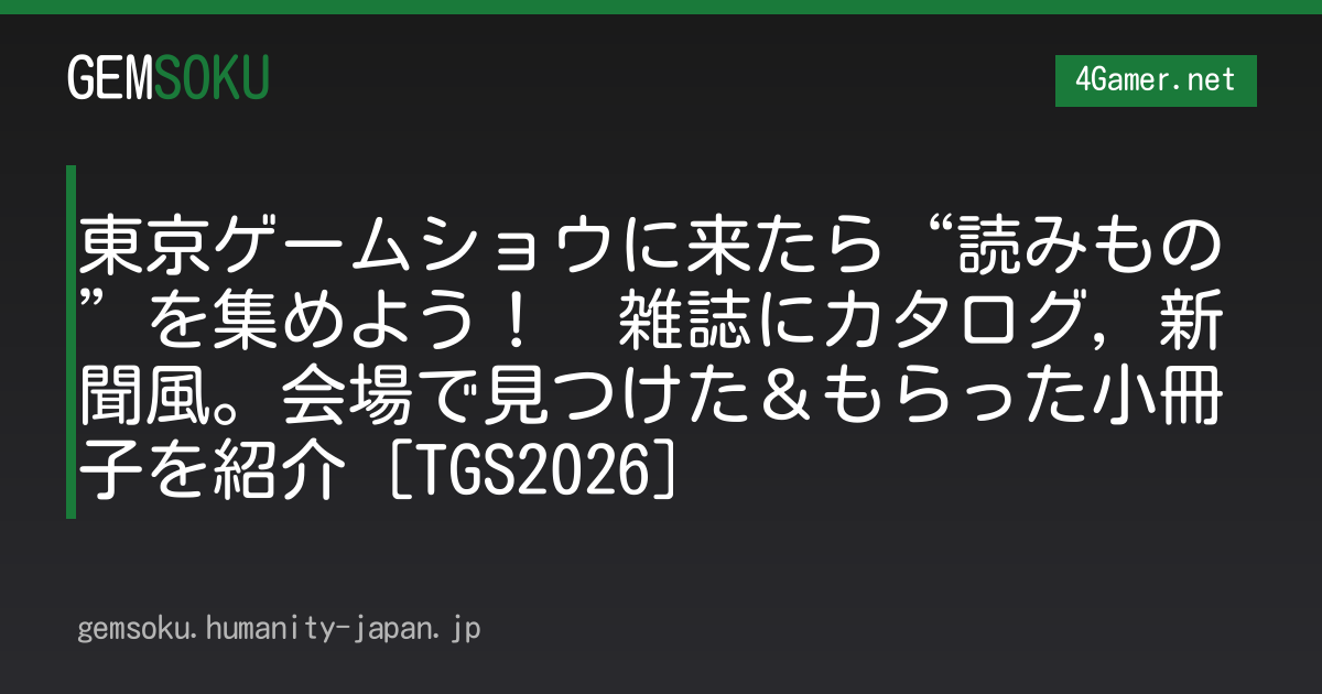 東京ゲームショウに来たら“読みもの”を集めよう！　雑誌にカタログ，新聞風。会場で見つけた＆もらった小冊子を紹介［TGS2026］