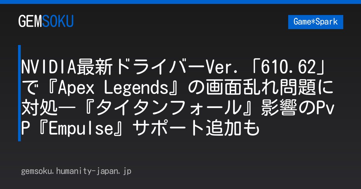 NVIDIA最新ドライバーVer.「610.62」で『Apex Legends』の画面乱れ問題に対処―『タイタンフォール』影響のPvP『Empulse』サポート追加も