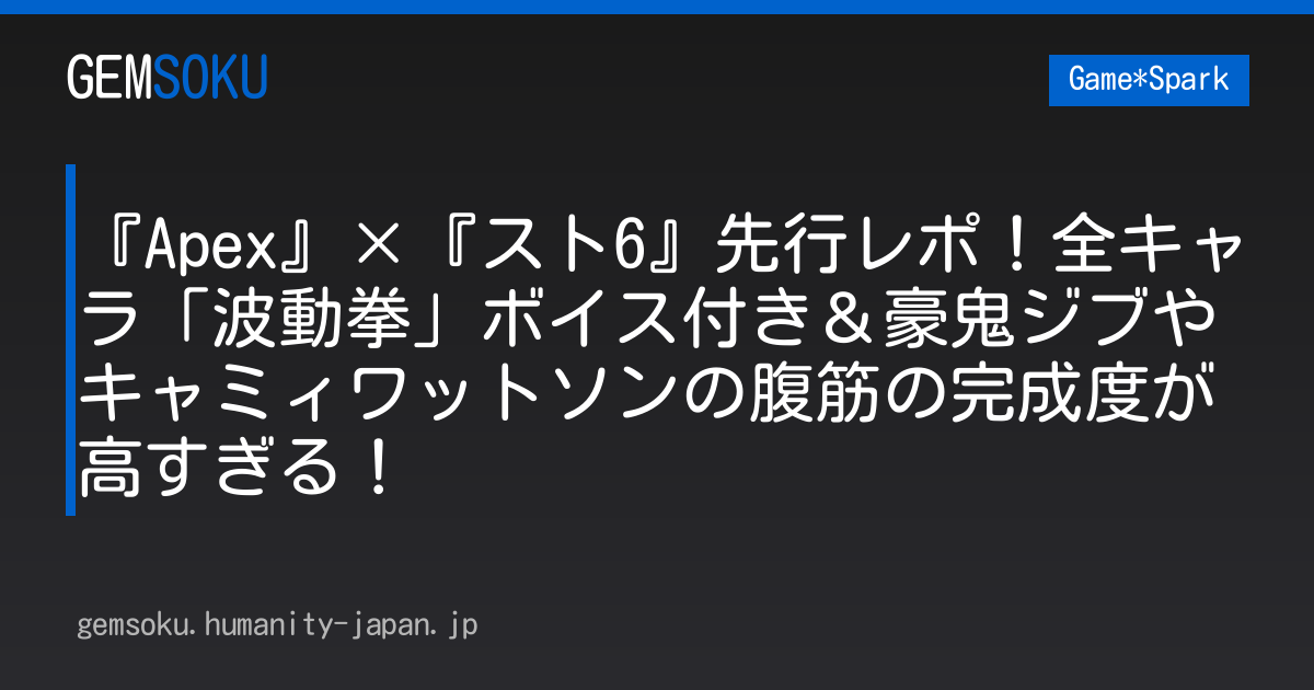 『Apex』×『スト6』先行レポ！全キャラ「波動拳」ボイス付き＆豪鬼ジブやキャミィワットソンの腹筋の完成度が高すぎる！