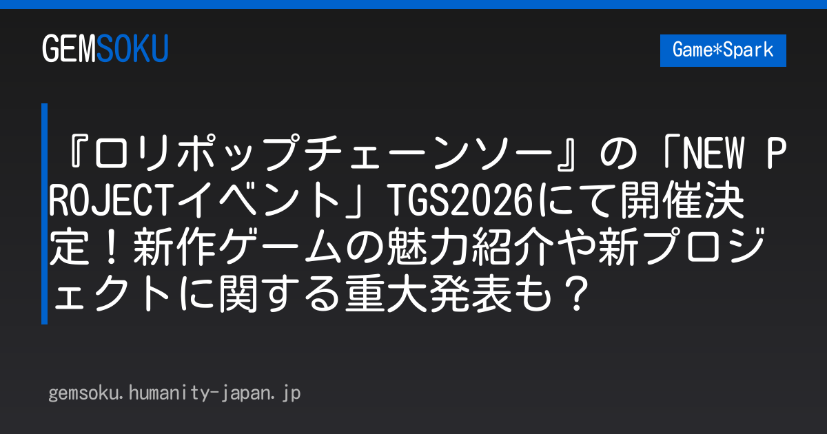 『ロリポップチェーンソー』の「NEW PROJECTイベント」TGS2026にて開催決定！新作ゲームの魅力紹介や新プロジェクトに関する重大発表も？