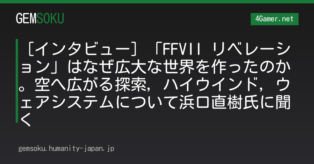 ［インタビュー］「FFVII リベレーション」はなぜ広大な世界を作ったのか。空へ広がる探索，ハイウインド，ウェアシステムについて浜口直樹氏に聞く