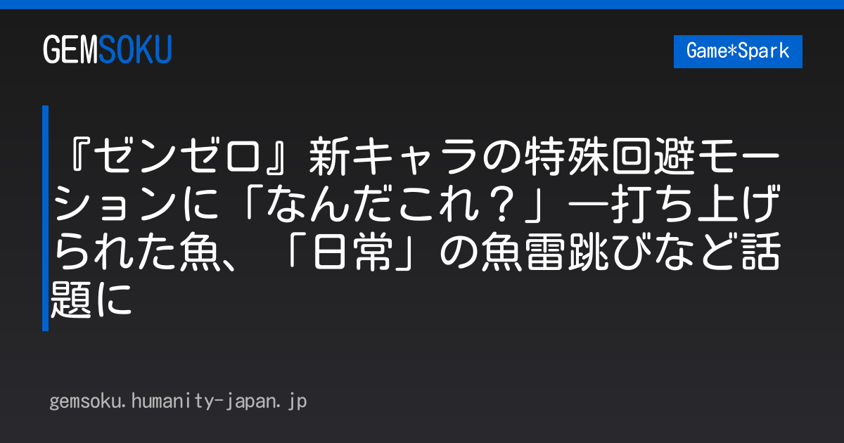 『ゼンゼロ』新キャラの特殊回避モーションに「なんだこれ？」―打ち上げられた魚、「日常」の魚雷跳びなど話題に