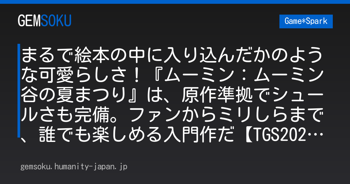 まるで絵本の中に入り込んだかのような可愛らしさ！『ムーミン：ムーミン谷の夏まつり』は、原作準拠でシュールさも完備。ファンからミリしらまで、誰でも楽しめる入門作だ【TGS2026】