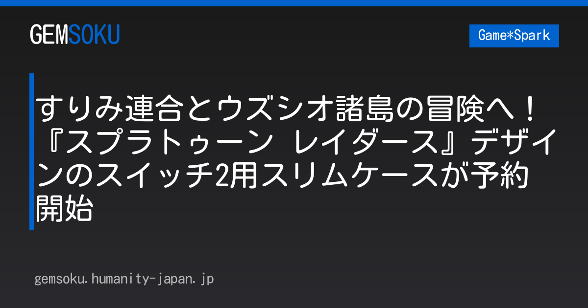 すりみ連合とウズシオ諸島の冒険へ！『スプラトゥーン レイダース』デザインのスイッチ2用スリムケースが予約開始