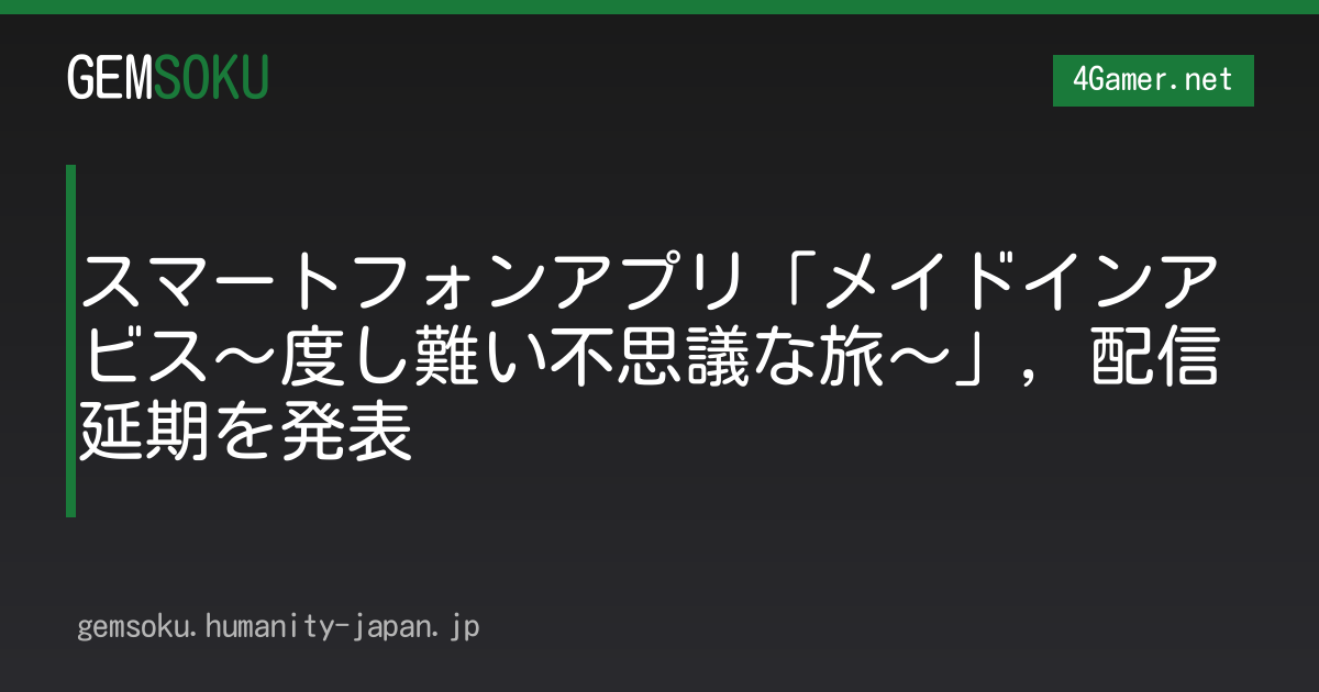 スマートフォンアプリ「メイドインアビス〜度し難い不思議な旅〜」，配信延期を発表