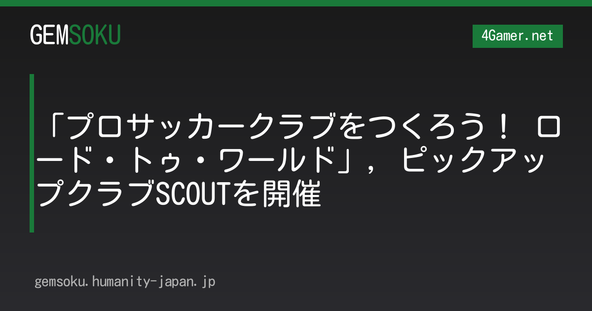 「プロサッカークラブをつくろう！ ロード・トゥ・ワールド」，ピックアップクラブSCOUTを開催