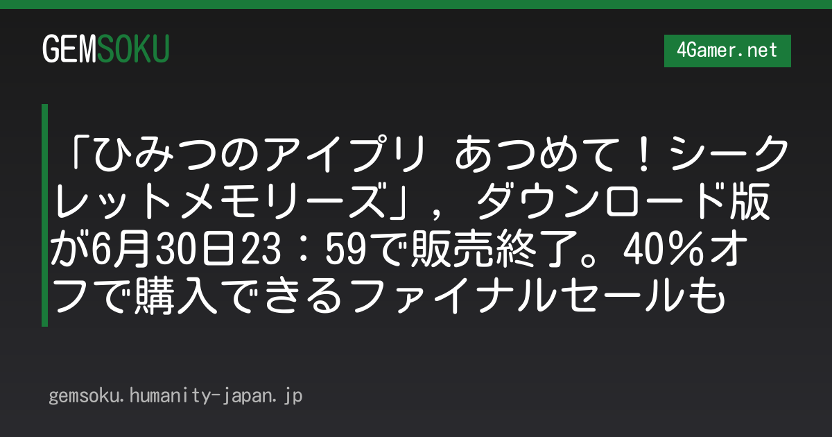 「ひみつのアイプリ あつめて！シークレットメモリーズ」，ダウンロード版が6月30日23：59で販売終了。40％オフで購入できるファイナルセールも